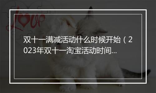 双十一满减活动什么时候开始（2023年双十一淘宝活动时间表）