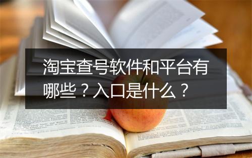 淘宝查号软件和平台有哪些？入口是什么？