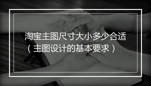 淘宝主图尺寸大小多少合适（主图设计的基本要求）