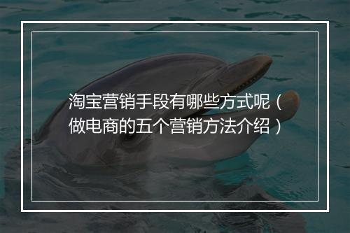淘宝营销手段有哪些方式呢（做电商的五个营销方法介绍）