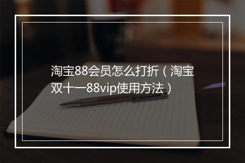 淘宝88会员怎么打折（淘宝双十一88vip使用方法）