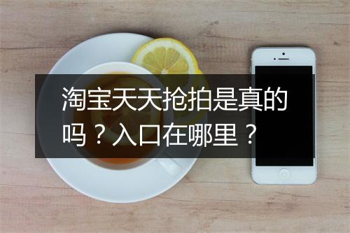 淘宝天天抢拍是真的吗？入口在哪里？