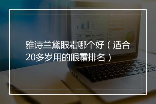 雅诗兰黛眼霜哪个好（适合20多岁用的眼霜排名）