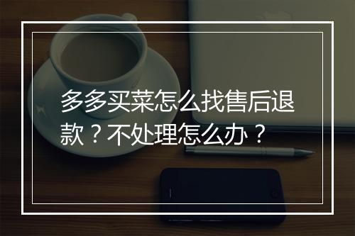 多多买菜怎么找售后退款？不处理怎么办？