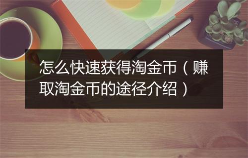 怎么快速获得淘金币（赚取淘金币的途径介绍）