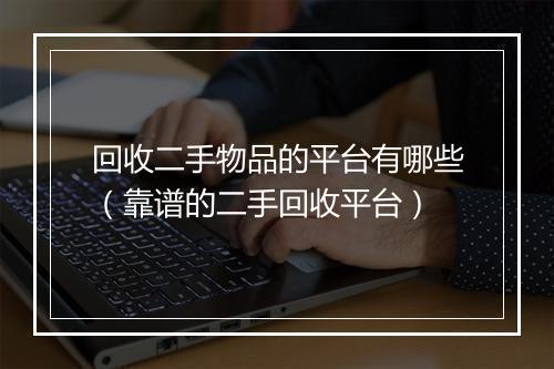回收二手物品的平台有哪些（靠谱的二手回收平台）