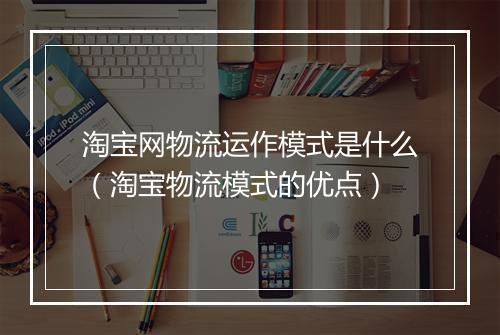 淘宝网物流运作模式是什么（淘宝物流模式的优点）