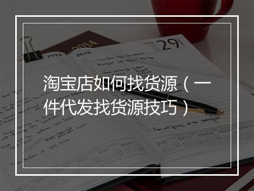 淘宝店如何找货源（一件代发找货源技巧）