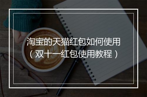淘宝的天猫红包如何使用（双十一红包使用教程）
