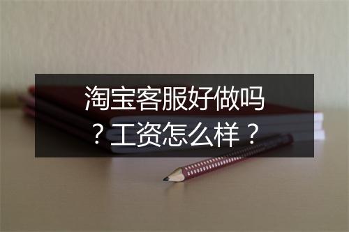 淘宝客服好做吗？工资怎么样？