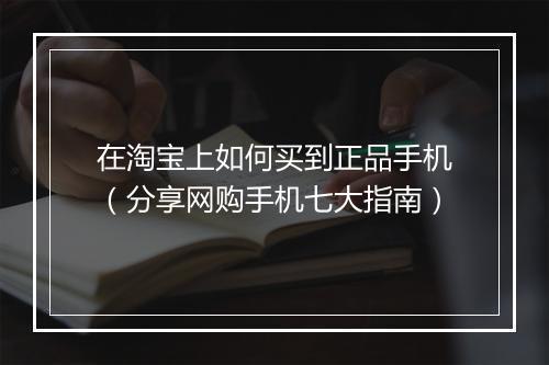 在淘宝上如何买到正品手机（分享网购手机七大指南）