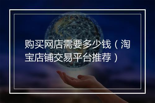 购买网店需要多少钱（淘宝店铺交易平台推荐）