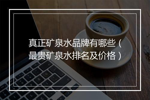 真正矿泉水品牌有哪些（最贵矿泉水排名及价格）