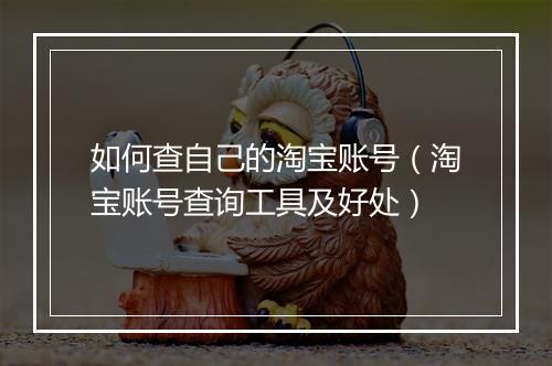 如何查自己的淘宝账号（淘宝账号查询工具及好处）