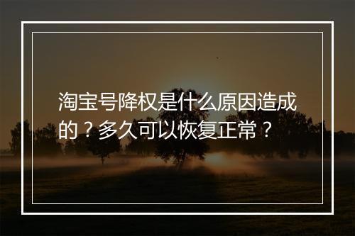 淘宝号降权是什么原因造成的？多久可以恢复正常？
