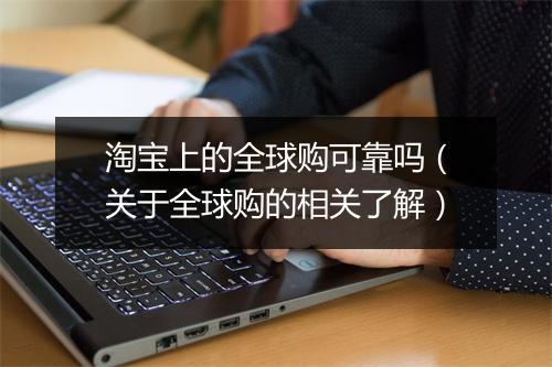淘宝上的全球购可靠吗（关于全球购的相关了解）