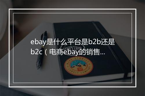 ebay是什么平台是b2b还是b2c（电商ebay的销售模式）