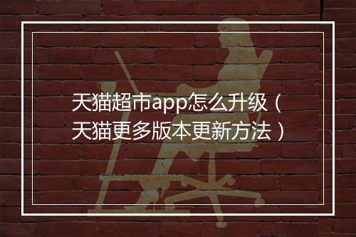 天猫超市app怎么升级（天猫更多版本更新方法）