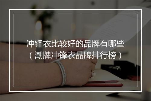 冲锋衣比较好的品牌有哪些（潮牌冲锋衣品牌排行榜）