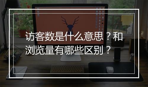 访客数是什么意思？和浏览量有哪些区别？