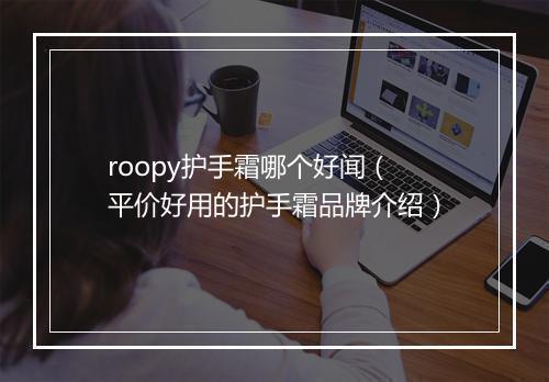 roopy护手霜哪个好闻（平价好用的护手霜品牌介绍）