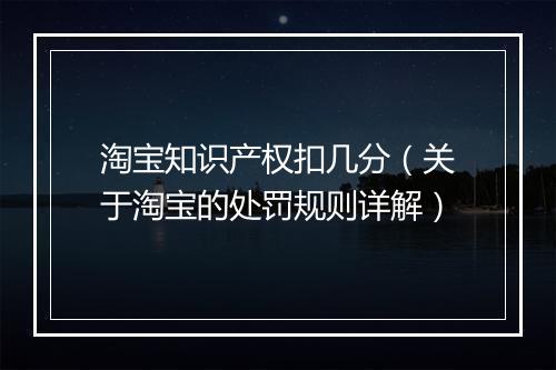 淘宝知识产权扣几分（关于淘宝的处罚规则详解）