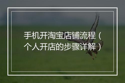 手机开淘宝店铺流程（个人开店的步骤详解）