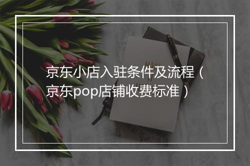 京东小店入驻条件及流程（京东pop店铺收费标准）