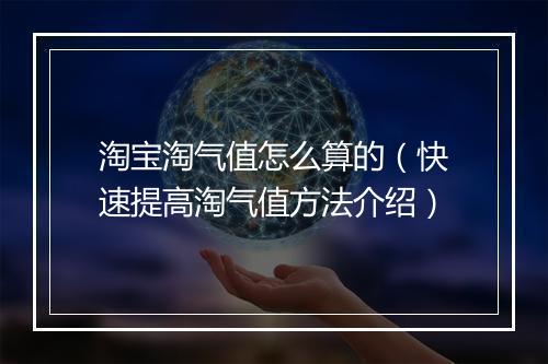 淘宝淘气值怎么算的（快速提高淘气值方法介绍）
