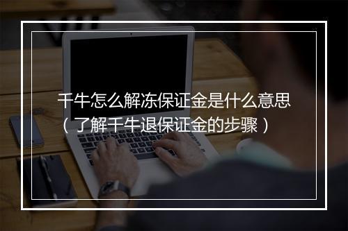 千牛怎么解冻保证金是什么意思（了解千牛退保证金的步骤）