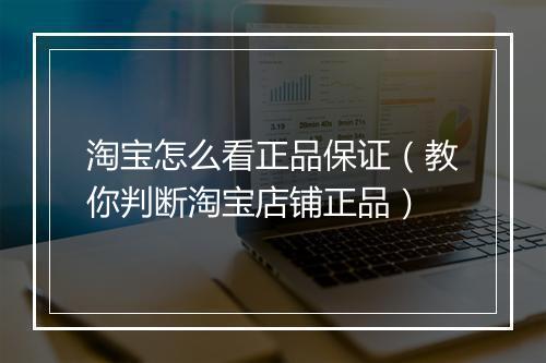 淘宝怎么看正品保证（教你判断淘宝店铺正品）