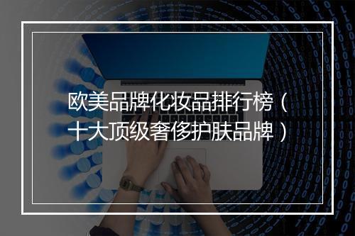 欧美品牌化妆品排行榜（十大顶级奢侈护肤品牌）