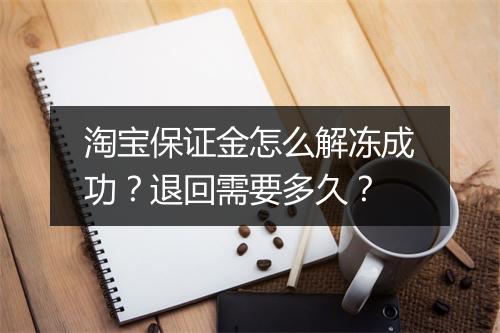淘宝保证金怎么解冻成功？退回需要多久？
