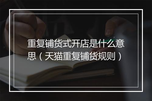 重复铺货式开店是什么意思（天猫重复铺货规则）