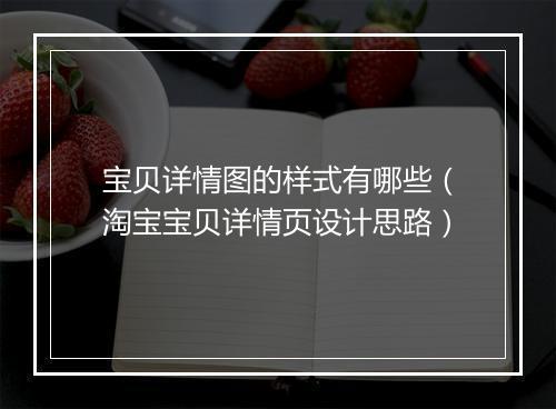 宝贝详情图的样式有哪些（淘宝宝贝详情页设计思路）