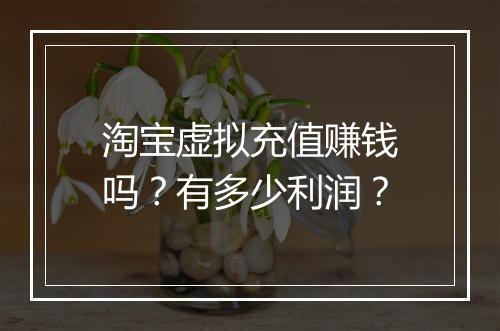 淘宝虚拟充值赚钱吗？有多少利润？