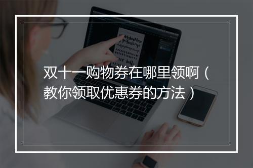 双十一购物券在哪里领啊（教你领取优惠券的方法）