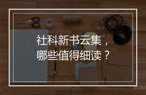 社科新书云集，哪些值得细读？