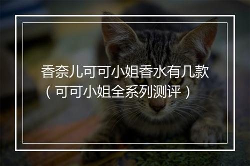 香奈儿可可小姐香水有几款（可可小姐全系列测评）