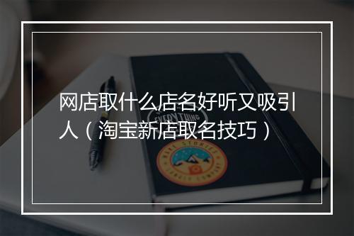 网店取什么店名好听又吸引人（淘宝新店取名技巧）