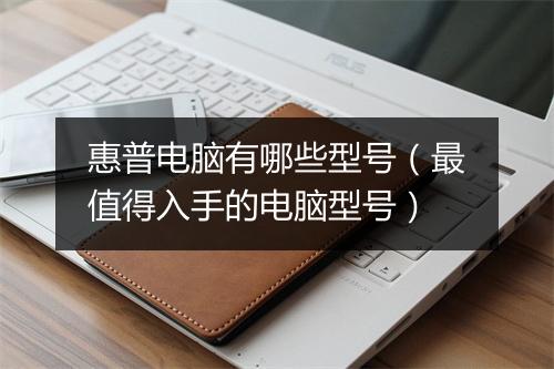 惠普电脑有哪些型号（最值得入手的电脑型号）