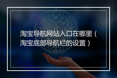淘宝导航网站入口在哪里（淘宝底部导航栏的设置）