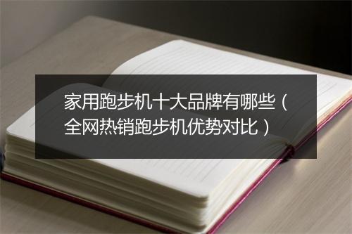 家用跑步机十大品牌有哪些（全网热销跑步机优势对比）