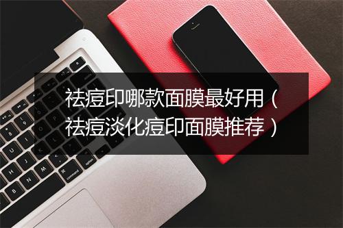 祛痘印哪款面膜最好用（祛痘淡化痘印面膜推荐）
