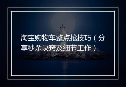 淘宝购物车整点抢技巧（分享秒杀诀窍及细节工作）