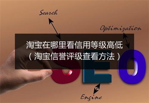 淘宝在哪里看信用等级高低（淘宝信誉评级查看方法）