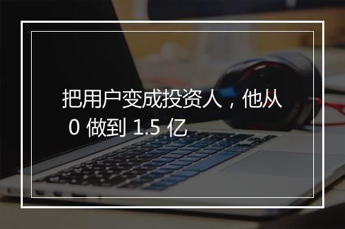 把用户变成投资人，他从 0 做到 1.5 亿