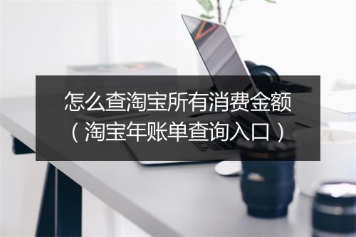 怎么查淘宝所有消费金额（淘宝年账单查询入口）