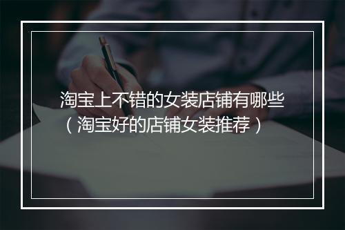 淘宝上不错的女装店铺有哪些（淘宝好的店铺女装推荐）