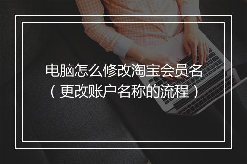 电脑怎么修改淘宝会员名（更改账户名称的流程）